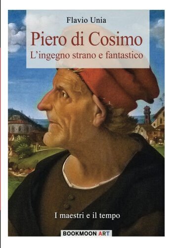 Piero di Cosimo: L'ingegno strano e fantastico: Volume 3 - …