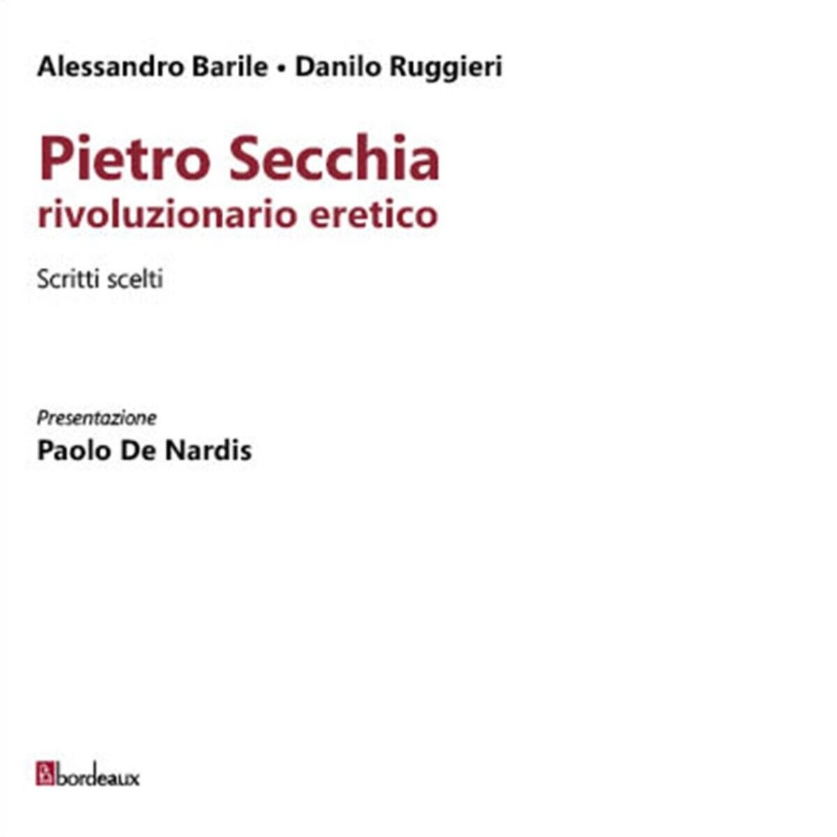 Pietro Secchia rivoluzionario eretico. Scritti scelti di Alessandro Barile, Dan