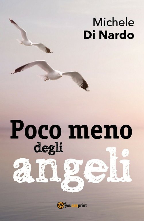 Poco meno degli angeli di Michele Di Nardo, 2018, Youcanprint