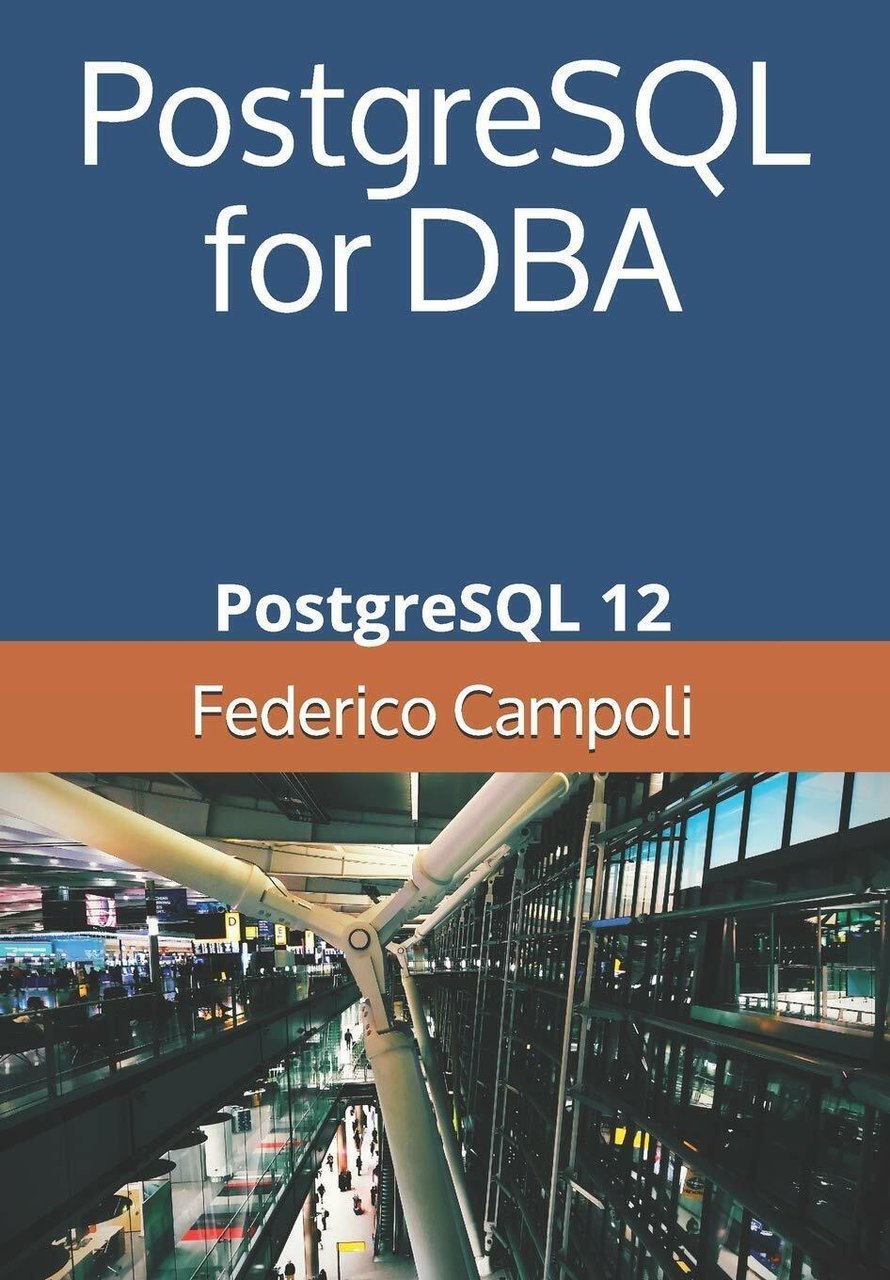 PostgreSQL for DBA PostgreSQL 12 di Federico Campoli, 2020, Indipendently …