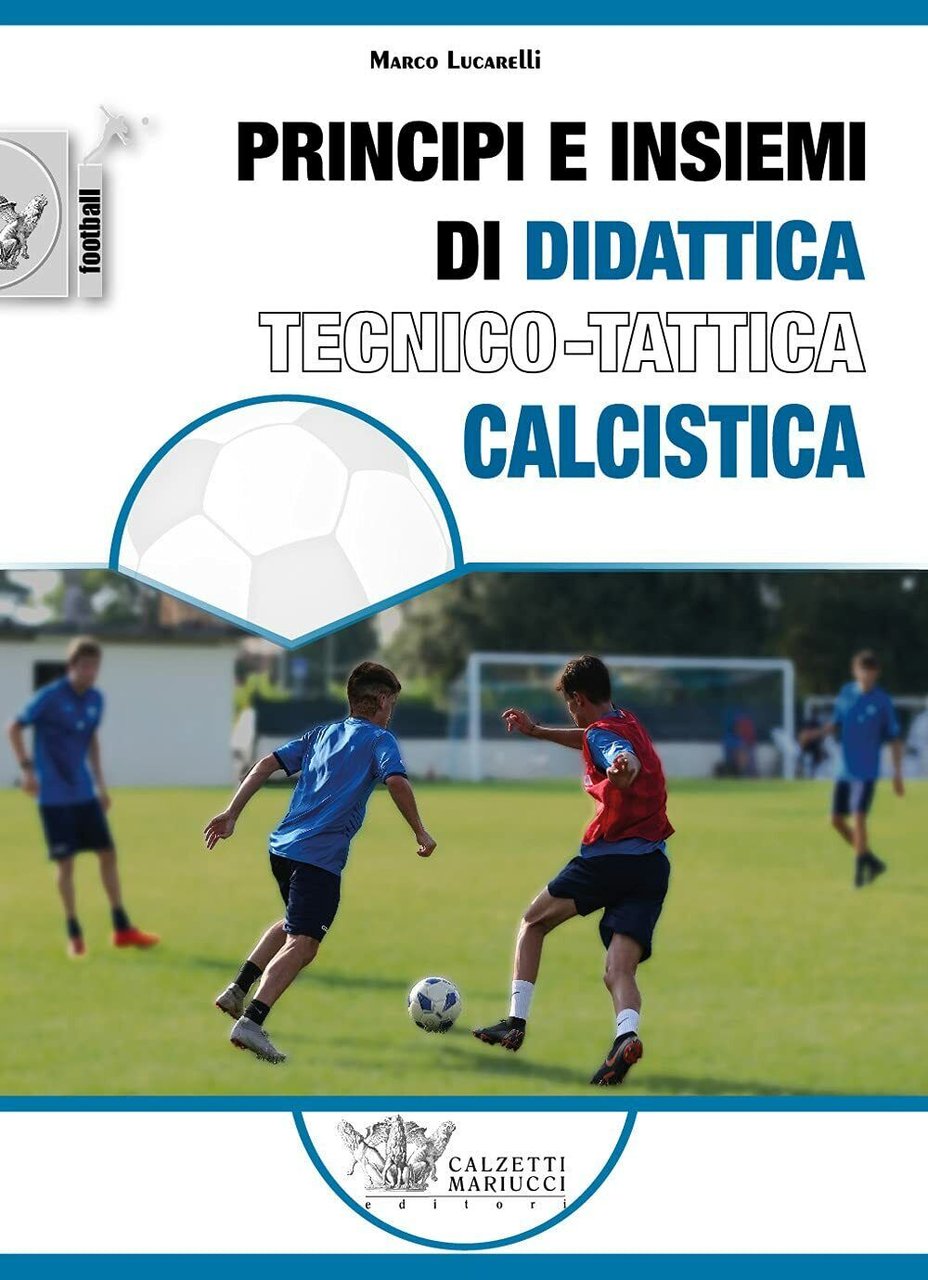 Principi e insiemi di didattica tecnico calcistica - Marco Lucarelli …