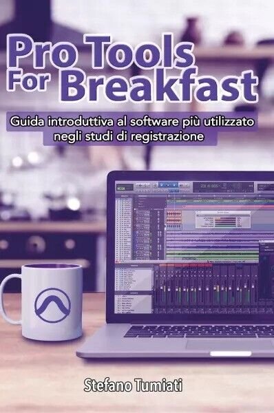 Pro Tools For Breakfast. Guida introduttiva al software piu? utilizzato …