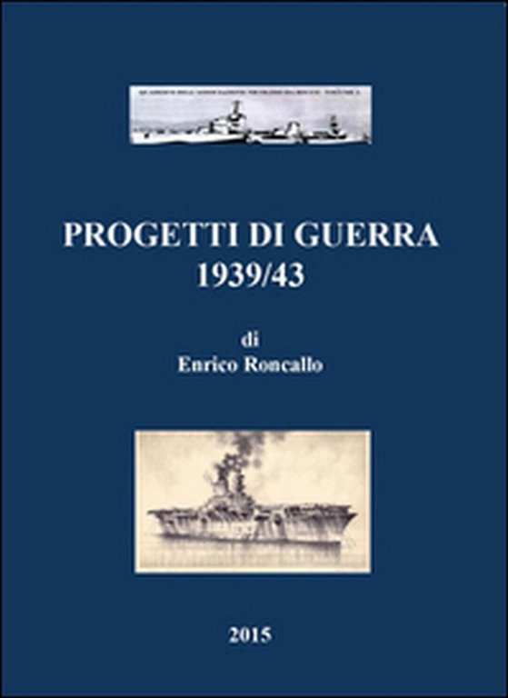 Progetti di guerra 1939/43 di Enrico Roncallo, 2015, Youcanprint