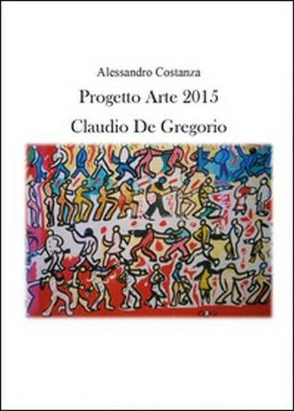 Progetto Arte 2015. Claudio Paolo De Gregorio, di Alessandro Costanza …