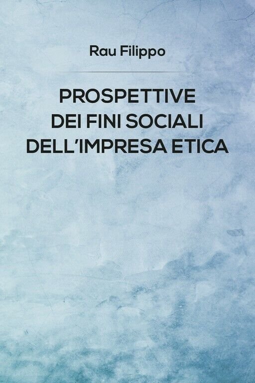 Prospettive dei fini sociali dell?impresa etica di Rau Filippo, 2019, …