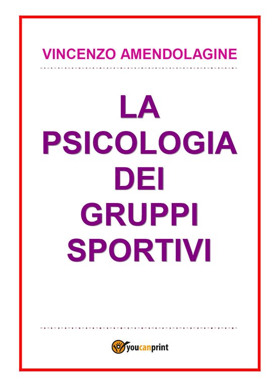Psicologia dei gruppi sportivi - Vincenzo Amendolagine, 2017, Youcanprint