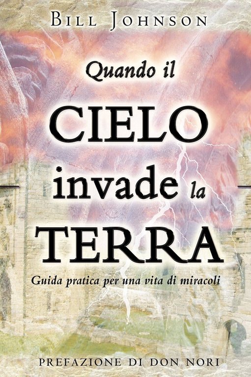 Quando il cielo invade la terra. Guida pratica per una vita di miracoli di Bill