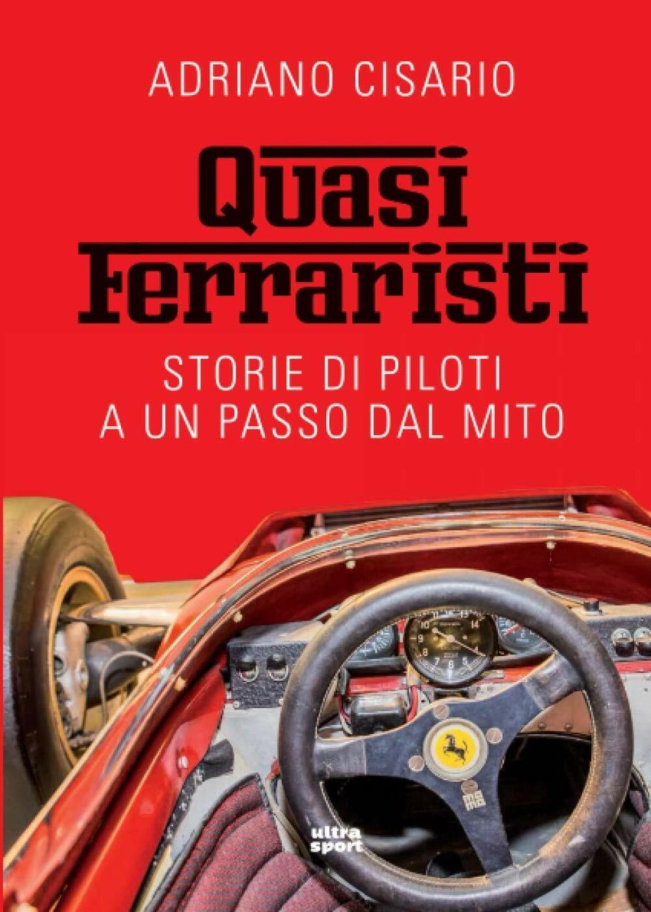 Quasi ferraristi: Storie di piloti a un passo dal mito …