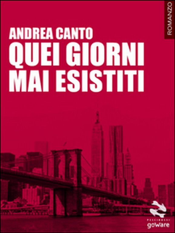Quei giorni mai esistiti di Andrea Canto, 2015, Goware