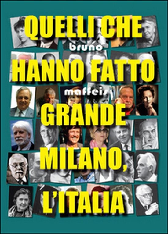 Quelli che hanno fatto grande Milano, l?Italia, di Bruno Maffeis, …