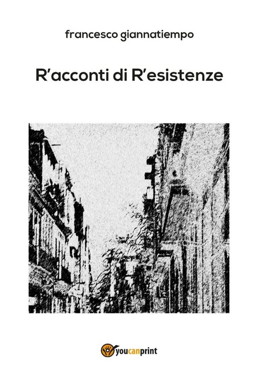 R?acconti di r?esistenze di Francesco Giannatiempo, 2018, Youcanprint