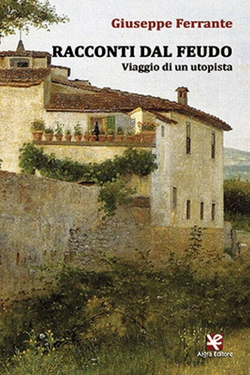 Racconti dal feudo. Viaggio di un utopista di Giuseppe Ferrante, …