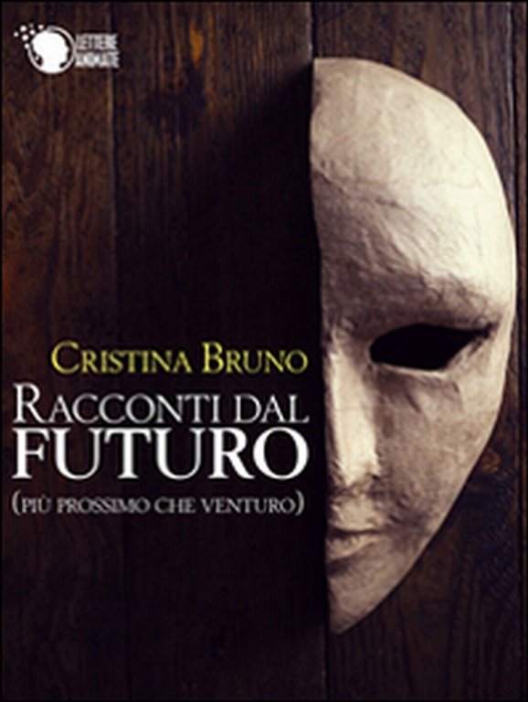 Racconti dal futuro (più prossimo che venturo), Cristina Bruno, 2016, …