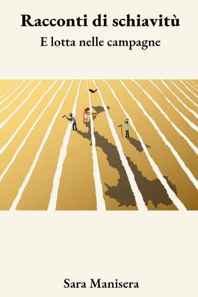 Racconti di schiavitù e lotta nelle campagne di Sara Manisera, …