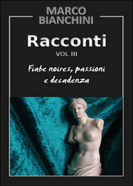 Racconti. Fiabe noires, passioni e decadenza Vol.3 di Marco Bianchini, …