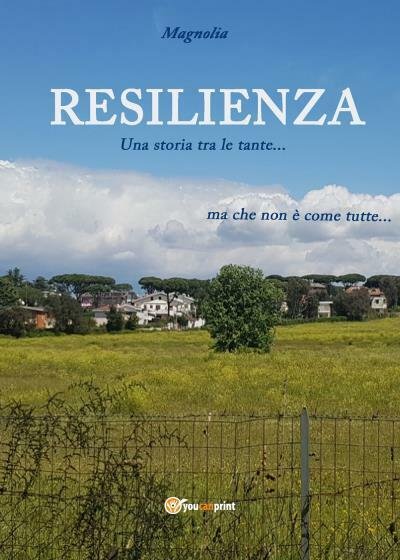 Resilienza. Una storia tra le tante. di Magnolia, 2022, Youcanprint