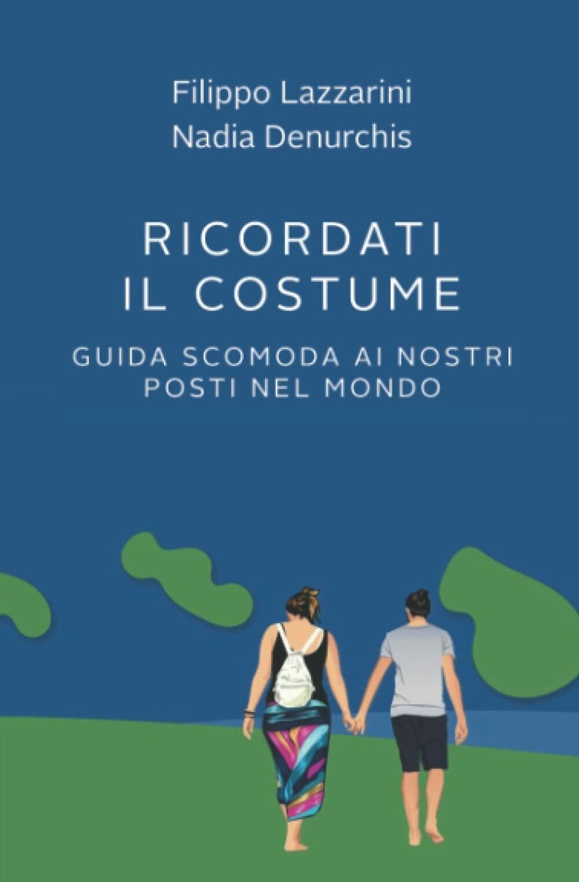 Ricordati il costume!: Guida scomoda ai nostri Posti nel Mondo …