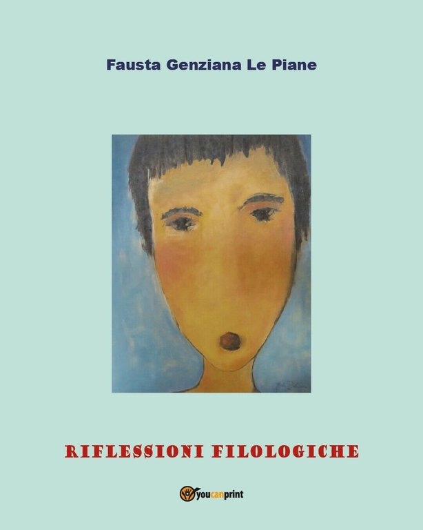 Riflessioni filologiche, di Fausta Genziana Le Piane, 2019, Youcanprint