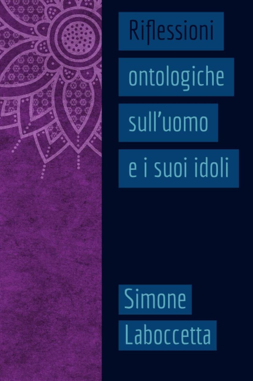 Riflessioni ontologiche sull?uomo e i suoi idoli. di Simone Laboccetta, …