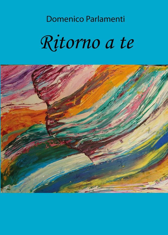 Ritorno a te di Domenico Parlamenti, 2019, Youcanprint