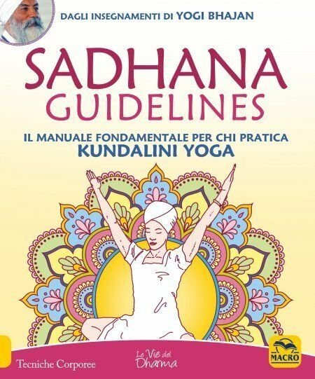 Sadhana guidelines. Il manuale fondamentale per chi pratica Kundalini yoga …