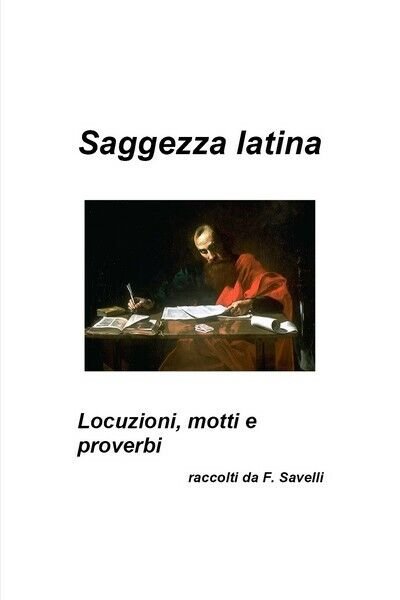 Saggezza latina - Locuzioni, motti e proverbi, Francesco Savelli, 2019 …