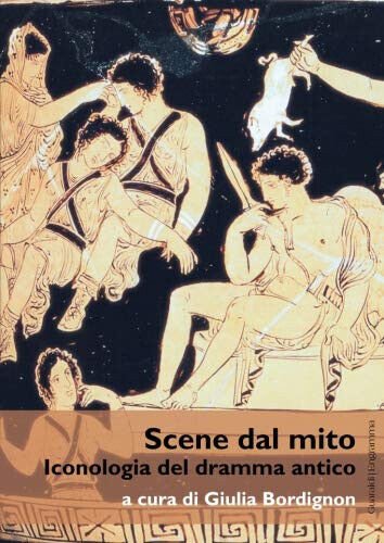 Scene dal mito. Iconologia del dramma antico - G. Bordignon …