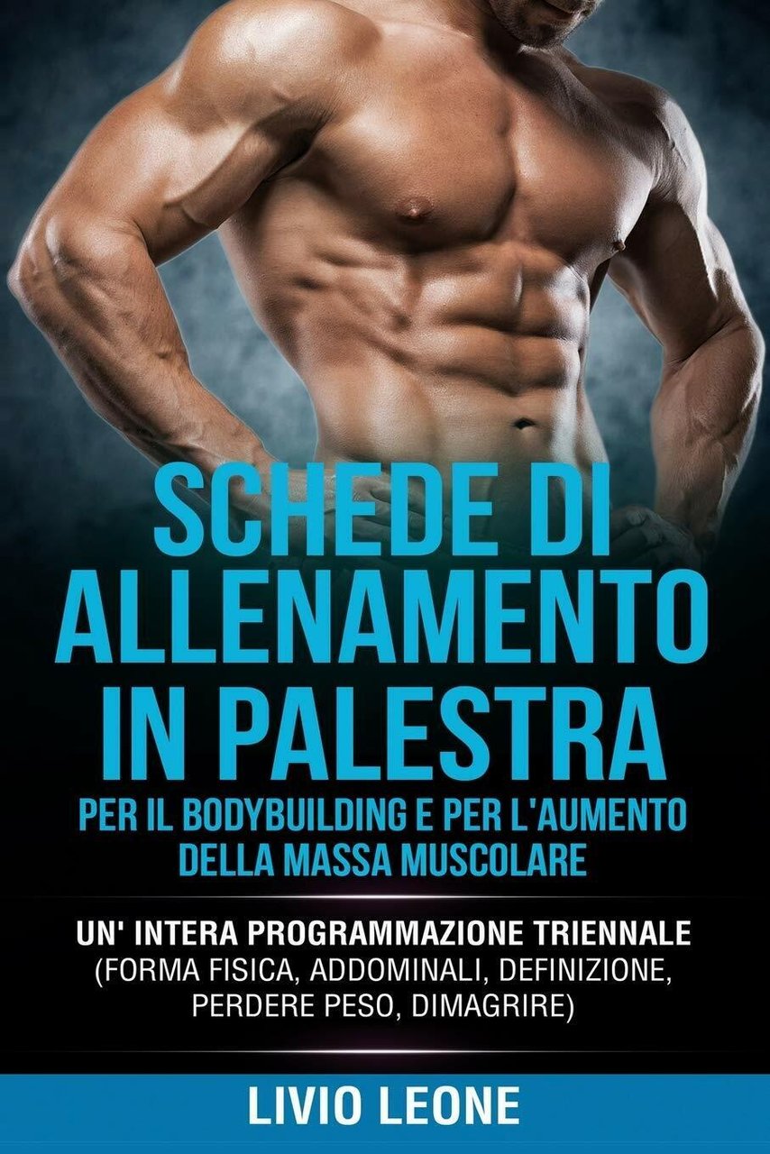 SCHEDE DI ALLENAMENTO IN PALESTRA - Livio Leone - Independently …