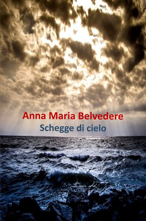 Schegge di cielo di Anna Maria Belvedere, 2019, Youcanprint