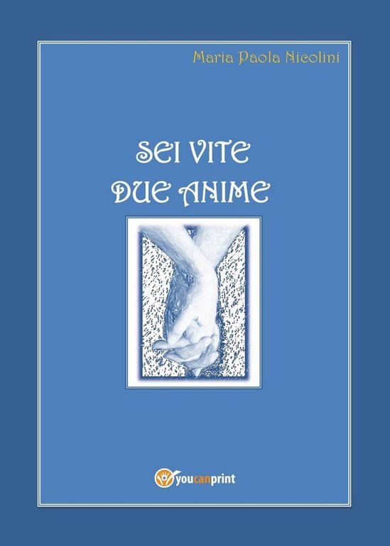 Sei vite due anime di Maria Paola Nicolini, 2017, Youcanprint