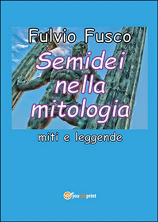 Semidei nella mitologia. Miti e leggende di Fulvio Fusco (Youcanprint …