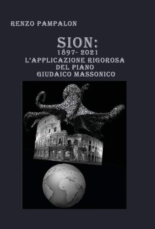 Sion: 1897-2021. L?applicazione rigorosa del piano giudaico massonico di Renzo …
