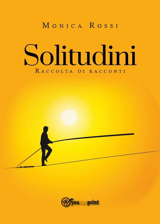 Solitudini (raccolta di racconti) di Monica Rossi, 2018, Youcanprint