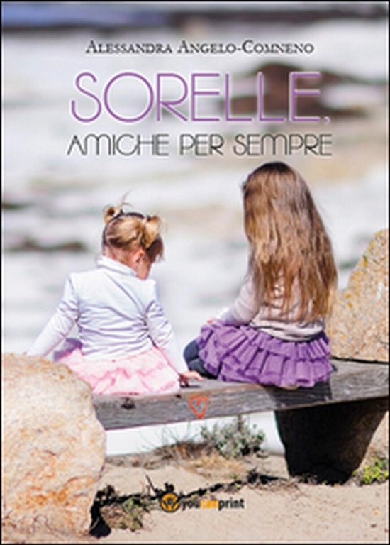 Sorelle, amiche per sempre di Alessandra Angelo Comneno, 2014, Youcanprint