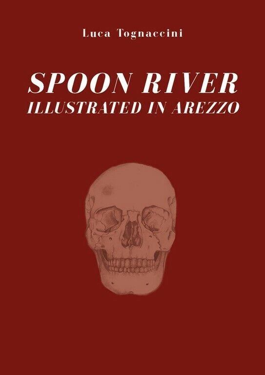Spoon river illustrated in Arezzo di Luca Tognaccini, 2019, Youcanprint