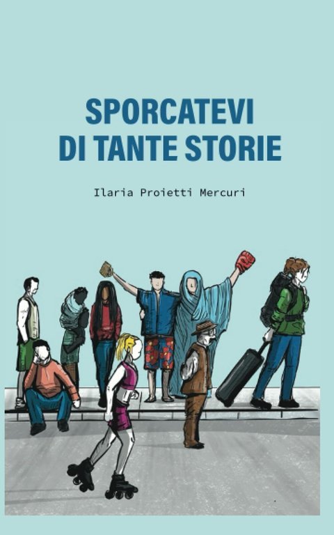 Sporcatevi di tante storie di Ilaria Proietti Mercuri, 2021, Indipendently Pub