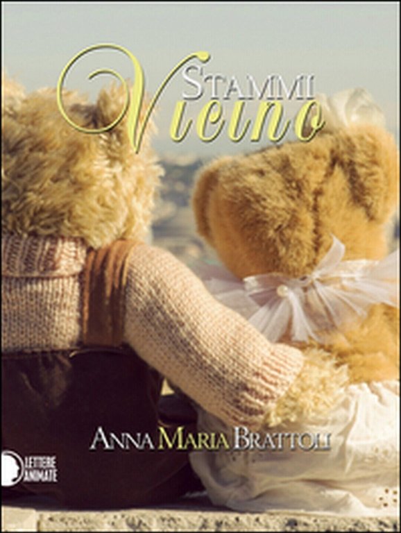 Stammi vicino di Anna Maria Brattoli, 2016, Lettere Animate Editore