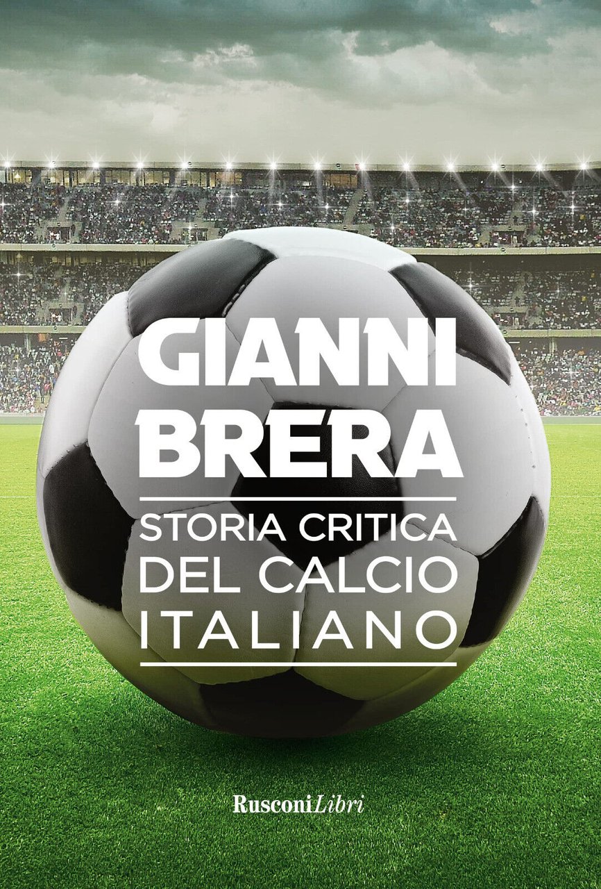 Storia critica del calcio italiano - Gianni Brera - Rusconi, …