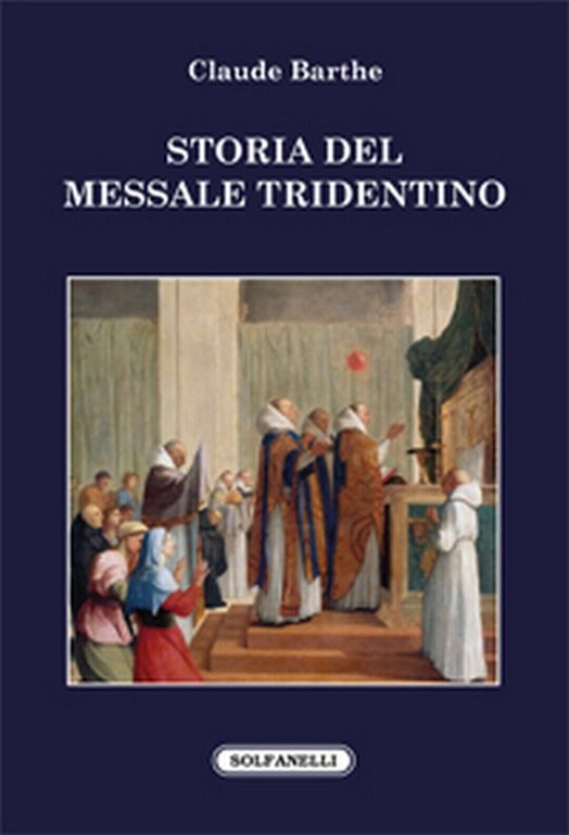 STORIA DEL MESSALE TRIDENTINO di Claude Barthe, Solfanelli Edizioni