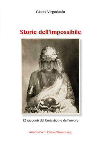Storie dell?impossibile. 12 racconti del fantastico e dell?orrore di Gianni Virg