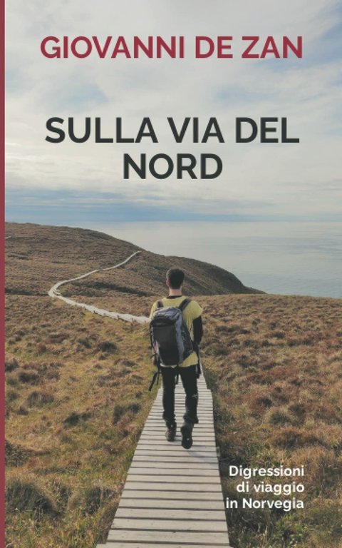 Sulla via del Nord: Digressioni di viaggio in Norvegia di Giovanni De Zan, 2021