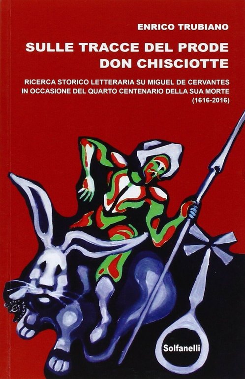Sulle tracce del prode Don Chisciotte. Ricerca storico-letteraria su Miguel de C
