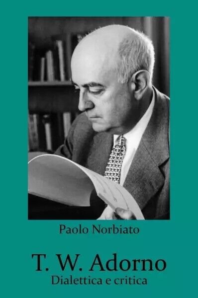 T. W. Adorno. Dialettica e critica di Paolo Norbiato, 2023, …