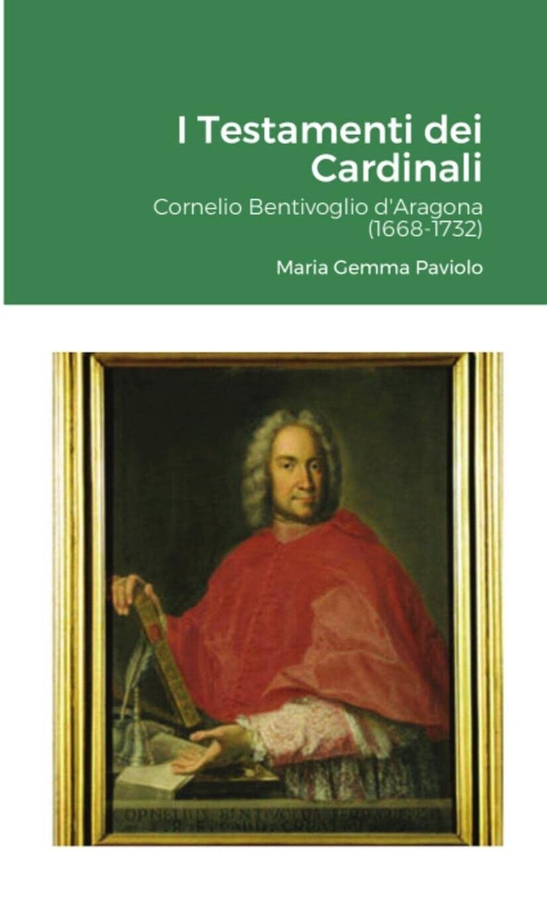Testamenti dei Cardinali: Cornelio Bentivoglio d'Aragona (1668-1732) - 2021