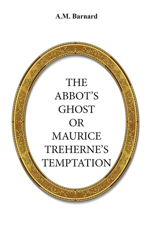 The Abbot?s Ghost, Or Maurice Treherne?s Temptation di A. M. …