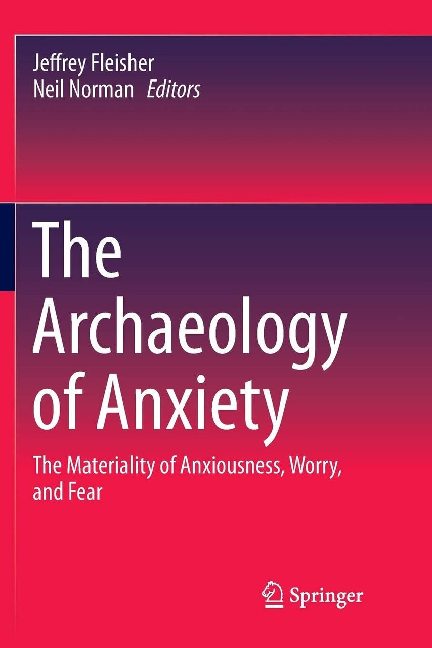 The Archaeology of Anxiety - Jeffrey Fleisher - Springer, 2016