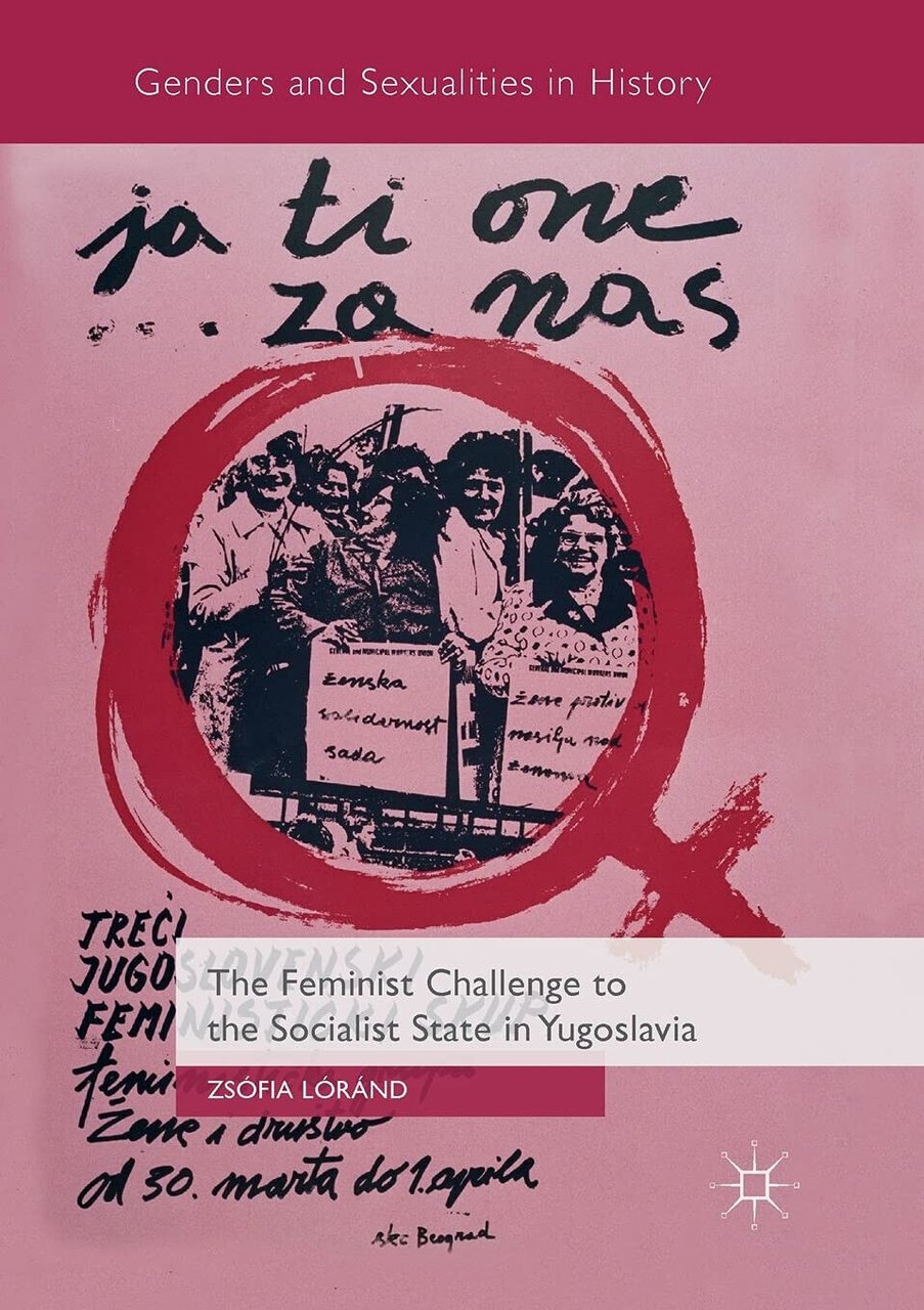 The Feminist Challenge to the Socialist State in Yugoslavia-Zsófia Lóránd …