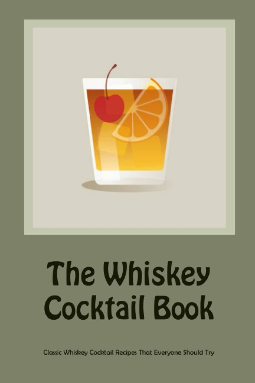 The Whiskey Cocktail Book: Classic Whiskey Cocktail Recipes That Everyone …