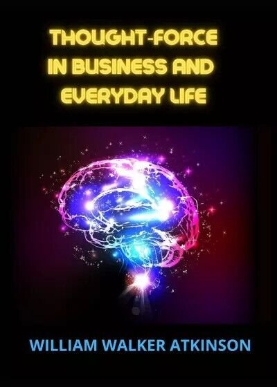 Thought?force in business and everyday life di William Walker Atkinson, …