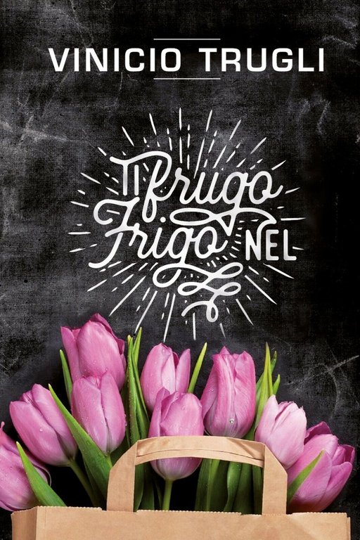 Ti frugo nel frigo di Vinicio Trugli, 2017, Youcanprint